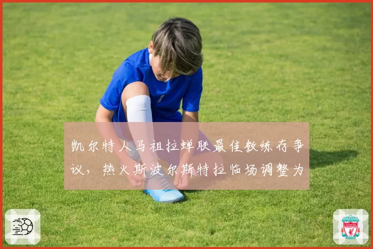 凯尔特人马祖拉蝉联最佳教练存争议，热火斯波尔斯特拉临场调整为何更胜一筹