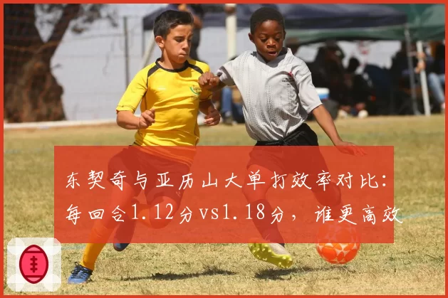 东契奇与亚历山大单打效率对比：每回合1.12分vs1.18分，谁更高效？